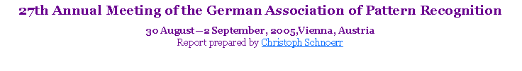 Text Box: 27th Annual Meeting of the German Association of Pattern Recognition30 August�2 September, 2005,Vienna, AustriaReport prepared by Christoph Schnoerr