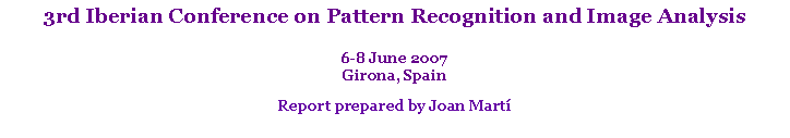 Text Box: 3rd Iberian Conference on Pattern Recognition and Image Analysis6-8 June 2007Girona, SpainReport prepared by Joan Mart� 