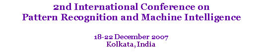 Text Box: 2nd International Conference on Pattern Recognition and Machine Intelligence18-22 December 2007Kolkata, India