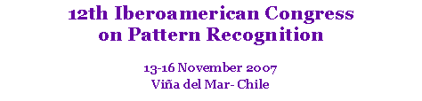 Text Box: 12th Iberoamerican Congress on Pattern Recognition13-16 November 2007Vi�a del Mar- Chile