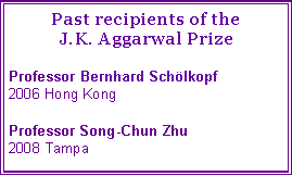 Text Box: Past recipients of the J.K. Aggarwal PrizeProfessor Bernhard Sch�lkopf
2006 Hong KongProfessor Song-Chun Zhu
2008 Tampa