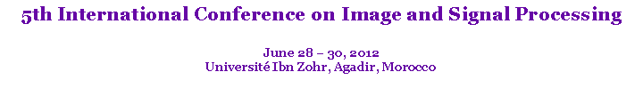 Text Box: 5th International Conference on Image and Signal ProcessingJune 28 � 30, 2012Universit� Ibn Zohr, Agadir, Morocco